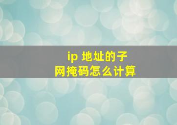 ip 地址的子网掩码怎么计算